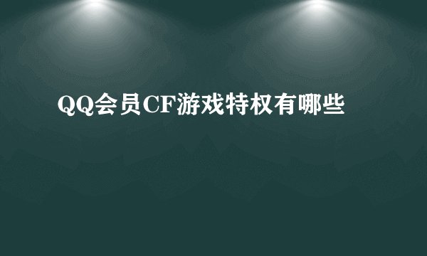 QQ会员CF游戏特权有哪些