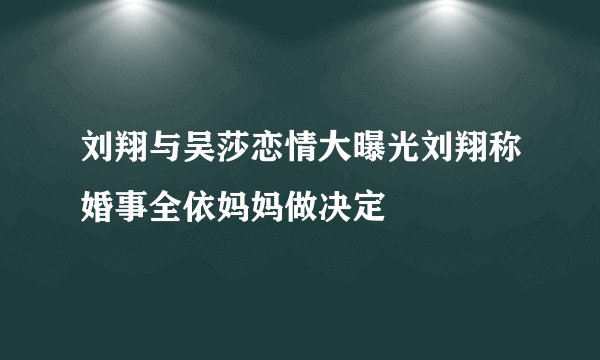 刘翔与吴莎恋情大曝光刘翔称婚事全依妈妈做决定