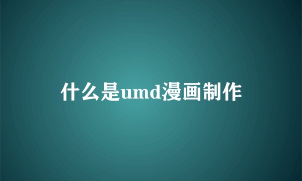 什么是umd漫画制作