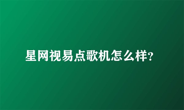 星网视易点歌机怎么样？