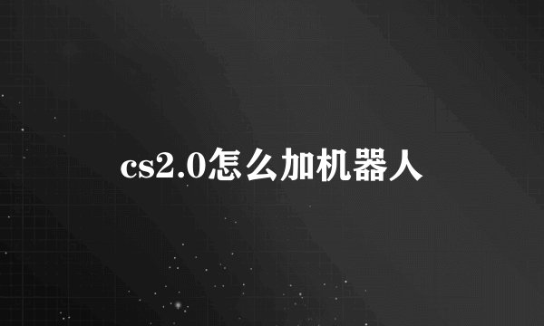 cs2.0怎么加机器人