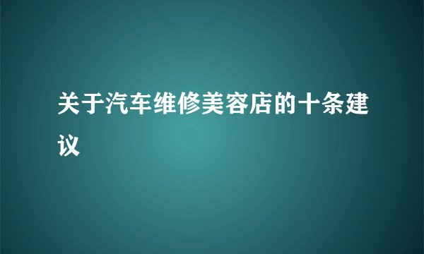 关于汽车维修美容店的十条建议