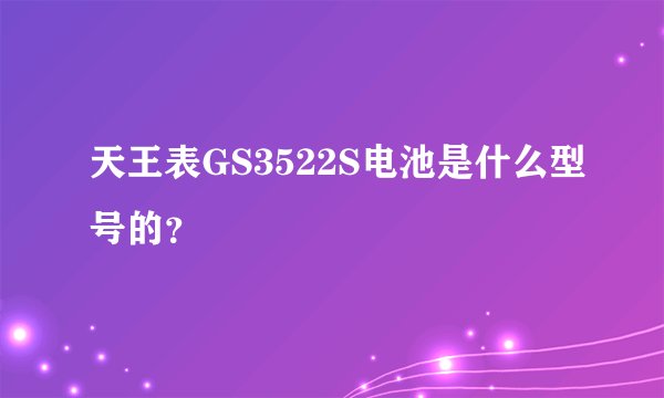 天王表GS3522S电池是什么型号的？