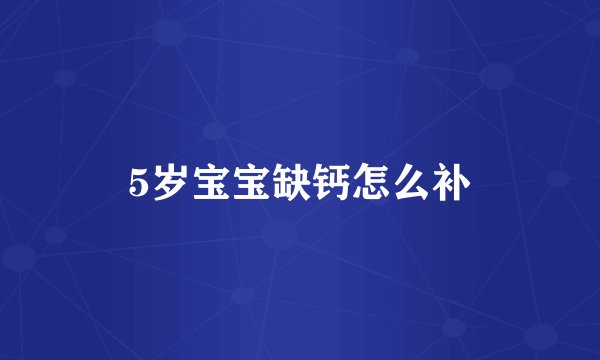 5岁宝宝缺钙怎么补