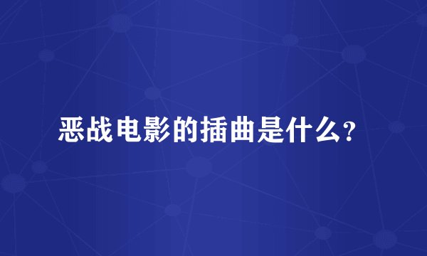 恶战电影的插曲是什么？