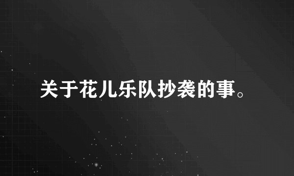 关于花儿乐队抄袭的事。