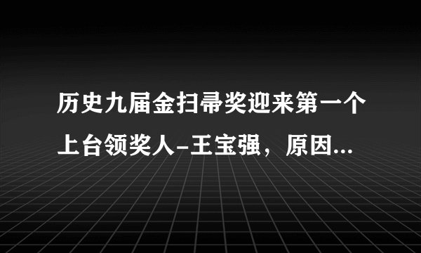 历史九届金扫帚奖迎来第一个上台领奖人-王宝强，原因却让人心酸