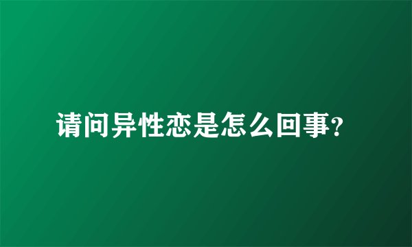 请问异性恋是怎么回事？