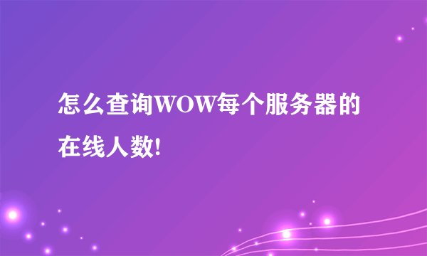 怎么查询WOW每个服务器的在线人数!