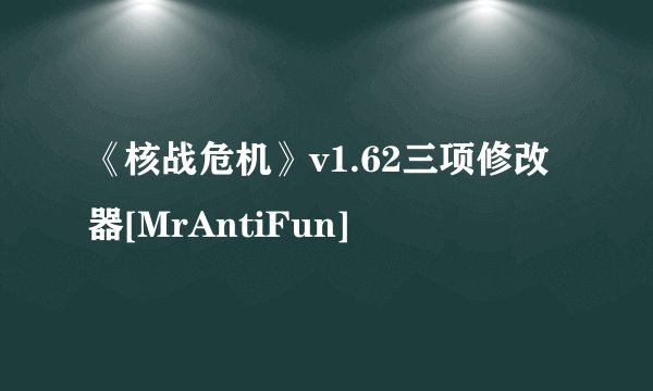 《核战危机》v1.62三项修改器[MrAntiFun]