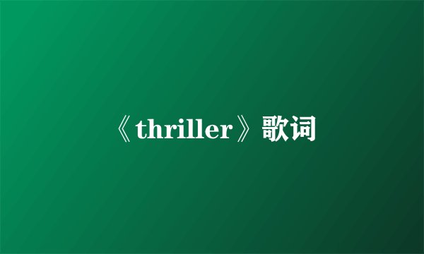 《thriller》歌词