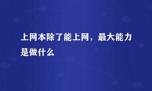 上网本除了能上网，最大能力是做什么