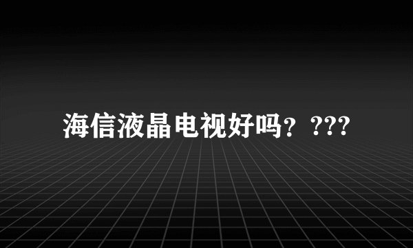 海信液晶电视好吗？???
