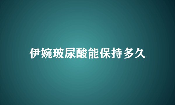 伊婉玻尿酸能保持多久