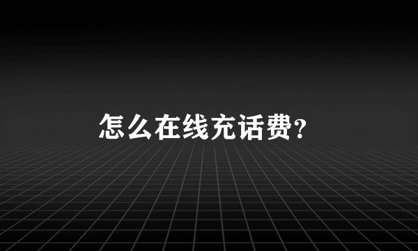 怎么在线充话费？