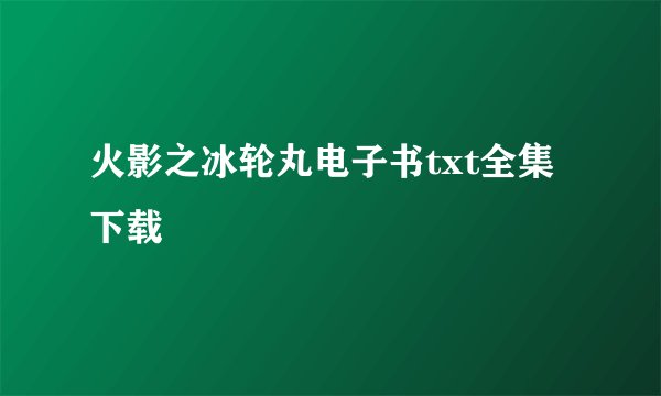 火影之冰轮丸电子书txt全集下载