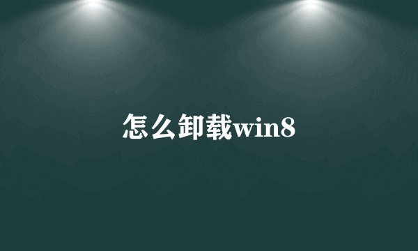 怎么卸载win8