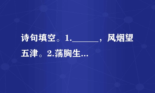 诗句填空。1.______，风烟望五津。2.荡胸生层云，______。3.______，而今迈步从头越。4.而现在，______。我在这头，大陆在那头。5.______，归来倚仗自叹息。6.起舞弄清影，______。7.______，岁晏有余粮。8.予独爱莲之出淤泥而不染，______。9.______，鬓微霜，又何妨！10.______，万钟于我何加焉。11.东风不与周郎便，______。12______，夜泊勤快近酒家。