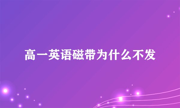 高一英语磁带为什么不发