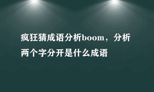 疯狂猜成语分析boom，分析两个字分开是什么成语