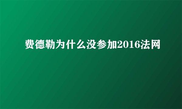 费德勒为什么没参加2016法网