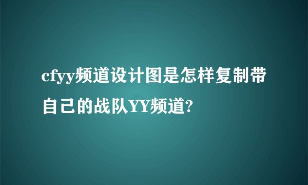 cfyy频道设计图是怎样复制带自己的战队YY频道?
