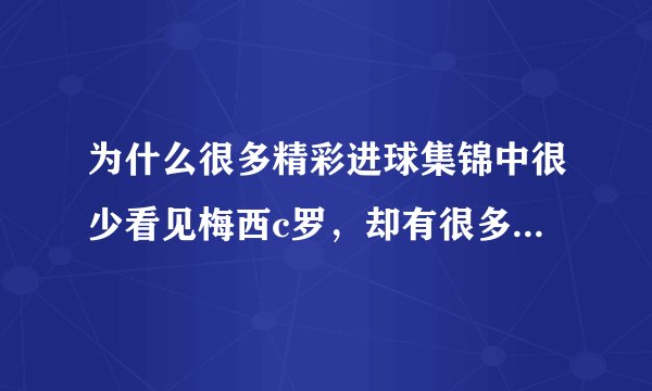 为什么很多精彩进球集锦中很少看见梅西c罗，却有很多不知名的小人物？