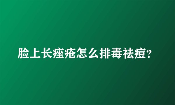 脸上长痤疮怎么排毒祛痘？