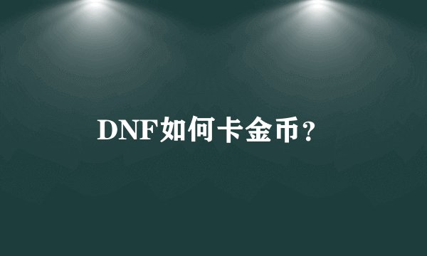 DNF如何卡金币？