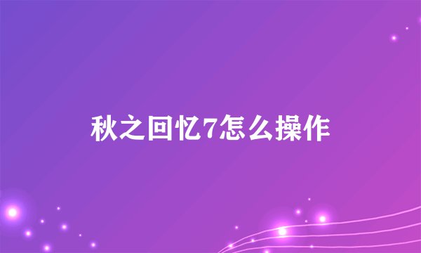 秋之回忆7怎么操作