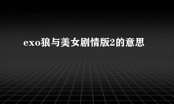 exo狼与美女剧情版2的意思