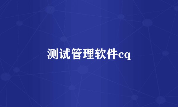 测试管理软件cq