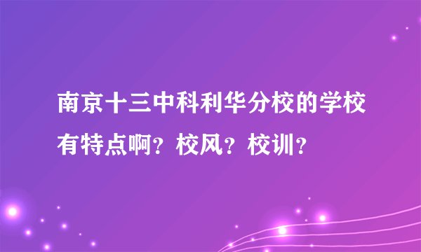 南京十三中科利华分校的学校有特点啊？校风？校训？
