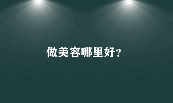 做美容哪里好？