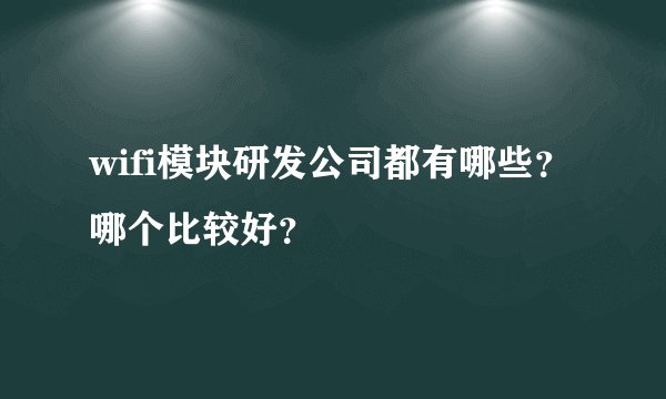 wifi模块研发公司都有哪些？哪个比较好？