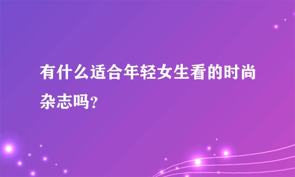 有什么适合年轻女生看的时尚杂志吗？