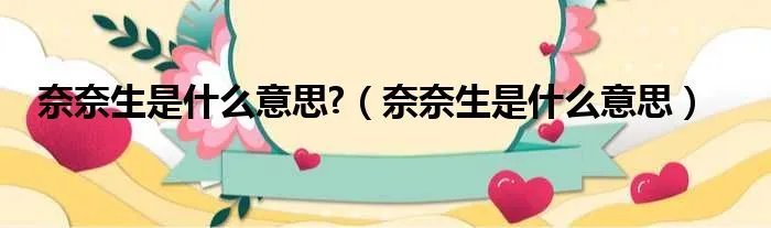 奈奈生是什么意思?（奈奈生是什么意思）