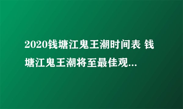 2020钱塘江鬼王潮时间表 钱塘江鬼王潮将至最佳观看时间地点