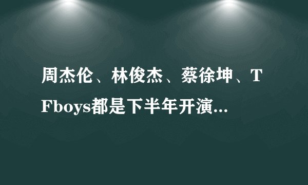 周杰伦、林俊杰、蔡徐坤、TFboys都是下半年开演唱会的明星？