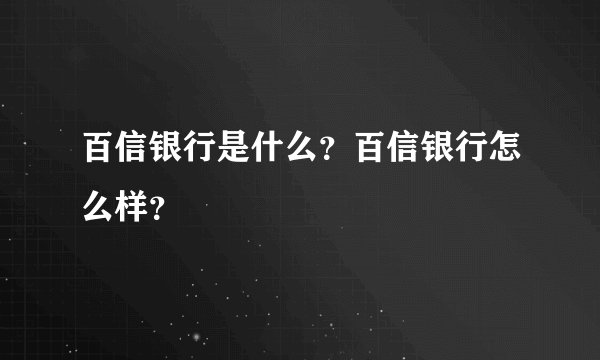 百信银行是什么？百信银行怎么样？