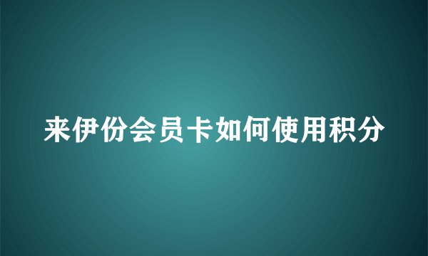 来伊份会员卡如何使用积分