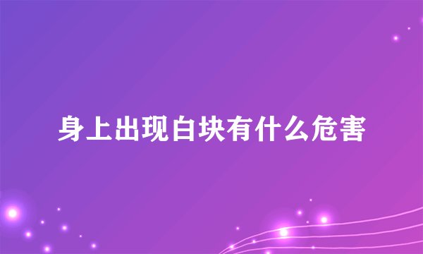身上出现白块有什么危害