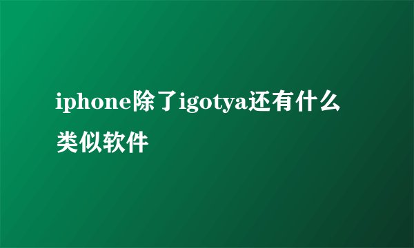 iphone除了igotya还有什么类似软件