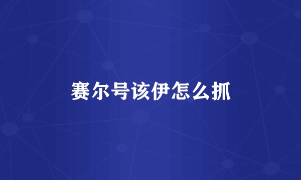 赛尔号该伊怎么抓