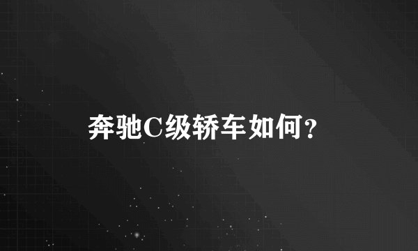 奔驰C级轿车如何？