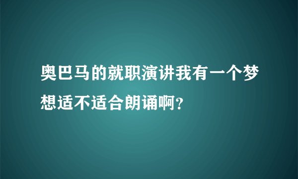 奥巴马的就职演讲我有一个梦想适不适合朗诵啊？