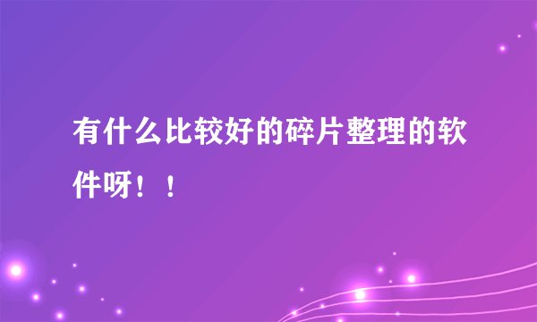有什么比较好的碎片整理的软件呀！！