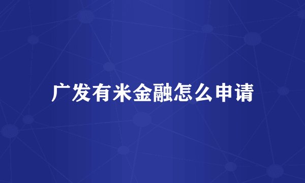 广发有米金融怎么申请