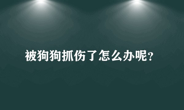 被狗狗抓伤了怎么办呢？