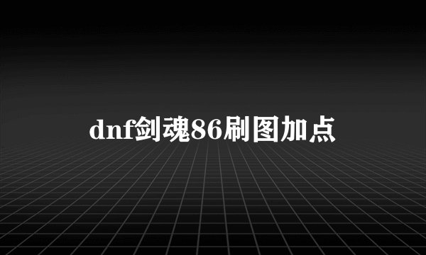 dnf剑魂86刷图加点